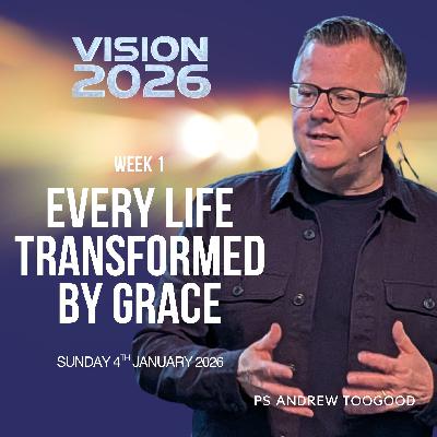 Every life transformed by Grace - Ps Andrew Toogood - 04.01.26 Every life transformed by Grace - Ps Andrew Toogood - 04.01.26