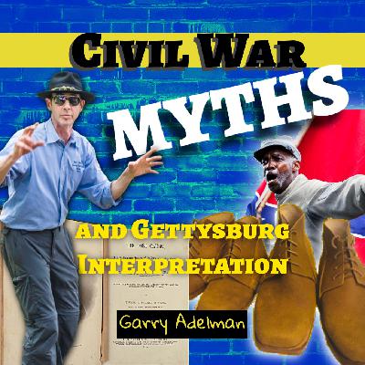 Ask A Gettysburg Guide #119- Civil War Myths and Gettysburg Interpretation with Garry Adelman
