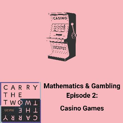 Mathematics & Gambling Episode 2: Casino Games Mathematics & Gambling Episode 2: Casino Games