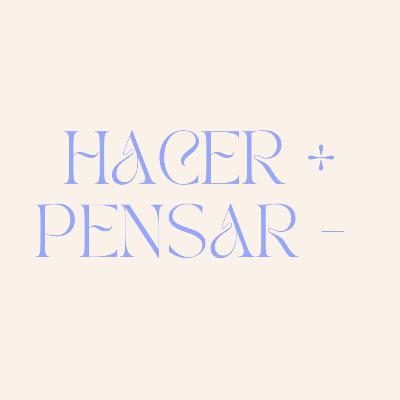 Ep. 1 - Hacer más y pensar menos Ep. 1 - Hacer más y pensar menos