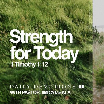 Daily Devotional | Strength for Today | 1 Timothy 1:12 | Pastor Jim Cymbala