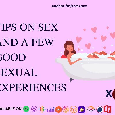 TIPS ON SEX AND A FEW GOOD/FIRST SEXUAL EXPERIENCES