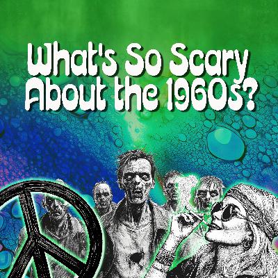 What's So Scary About the 1960s? What's So Scary About the 1960s?