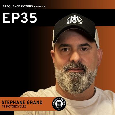 EP 35 - STÉPHANE GRAND - "Plongée Passionnante dans l'Univers incroyable, entre Mécanique et Art, des Motos de T4 Motorcycles"