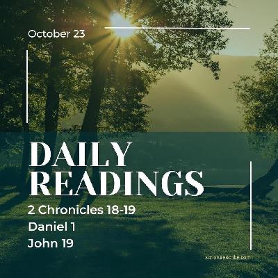 Thoughts on the Bible Readings October 23rd (2 Chronicles 18, 19, Daniel 1, John 19)