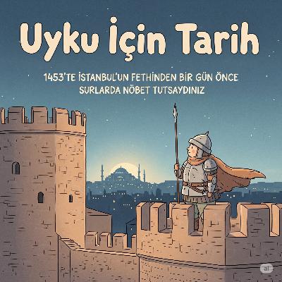 1453’te İstanbul’un Fethinden Bir Gün Önce Surlarda Nöbet Tutsaydınız