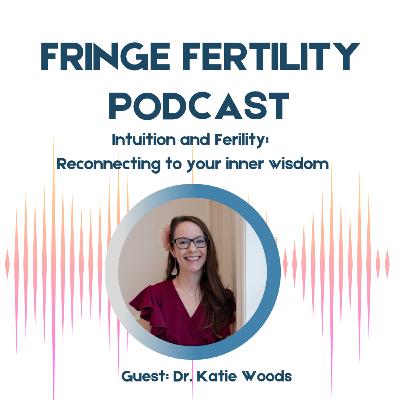 Intuition and Fertility: Reconnecting to Your Inner Wisdom with Dr. Katie Woods