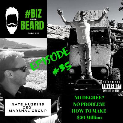 Episode #35: No Degree? No Problem! How To Make $50 million with Nate Huskins, CEO Marshal Group Episode #35: No Degree? No Problem! How To Make $50 million with Nate Huskins, CEO Marshal Group