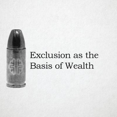 Exclusion as the Basis of Wealth