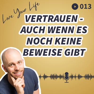 013 - Vertrauen - auch wenn es noch keine Beweise gibt 013 - Vertrauen - auch wenn es noch keine Beweise gibt