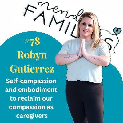 78.Self-compassion and embodiment to reclaim our compassion as caregivers with Robyn Gutierrez