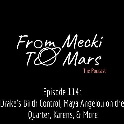 Episode 114: Drake’s Birth Control, Maya Angelou on the Quarter, Karens, & More