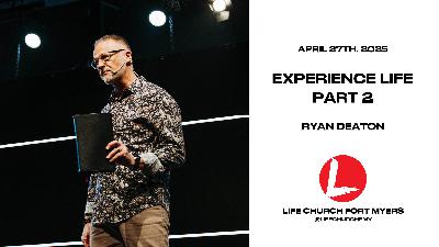 Experience Life Part 2 | Ryan Deaton | Life Church FMY
