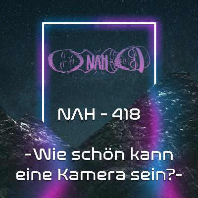 NAH. - 418 - Wie schön kann eine Kamera sein? NAH. - 418 - Wie schön kann eine Kamera sein?