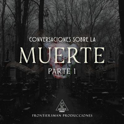 Conversaciones sobre la muerte Pt. 1