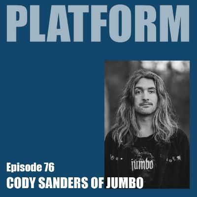 Platform Episode 76 - Cody Sanders of Jumbo