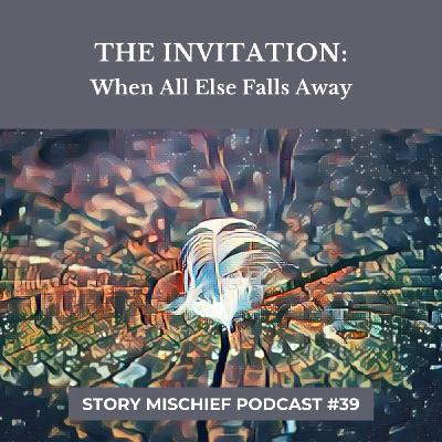 The Invitation: When All Else Falls Away