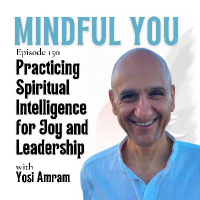 Practicing Spiritual Intelligence for Joy and Leadership with Yosi Amram Practicing Spiritual Intelligence for Joy and Leadership with Yosi Amram