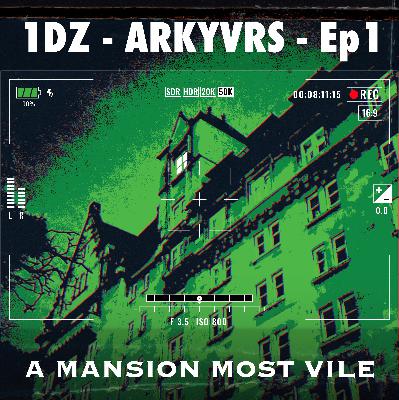 1dZ-01: Arkyvrs - A Mansion Most Vile - Ep1 1dZ-01: Arkyvrs - A Mansion Most Vile - Ep1
