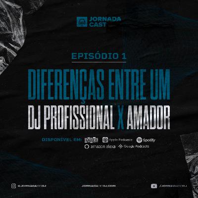 Ep. 01 - Diferenças entre um DJ amador x profissional