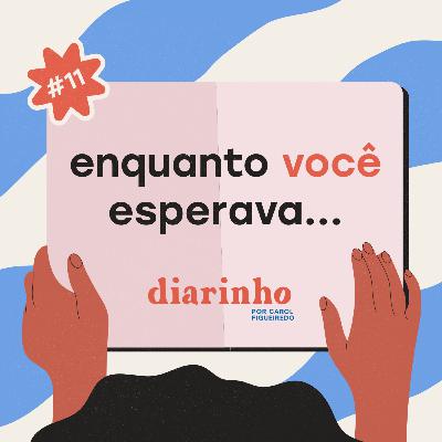 #11 / enquanto você esperava...
