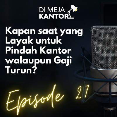 27 | Kapan saat yang Layak untuk Pindah Kantor walaupun Gaji Turun?