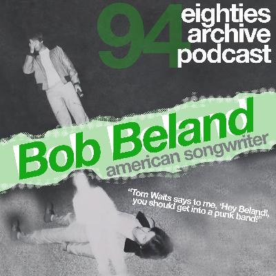 80s Archive Podcast Ep.94 - Bob Beland (American solo artist) : "Tom Waits told me to get into a punk a band" 80s Archive Podcast Ep.94 - Bob Beland (American solo artist) : "Tom Waits told me to get into a punk a band"