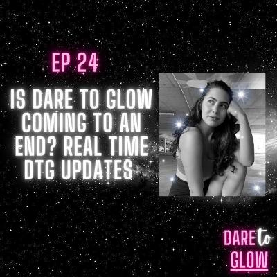 Is Dare To Glow Coming To An End? Is Dare To Glow Coming To An End?
