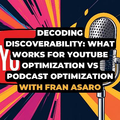 Decoding Discoverability: What Works For YouTube Optimization Vs Podcast Optimization With Fran Asaro