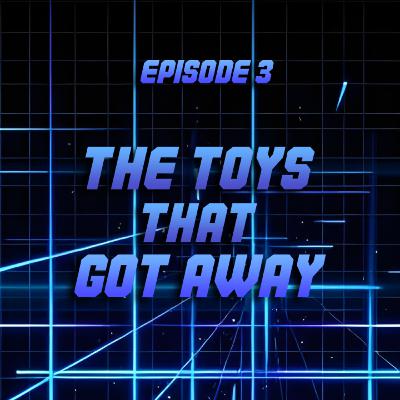 The Toys That Got Away