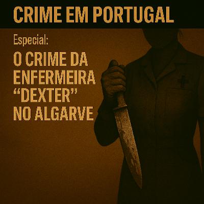 ESPECIAL: O Crime da Enfermeira "Dexter" do Algarve