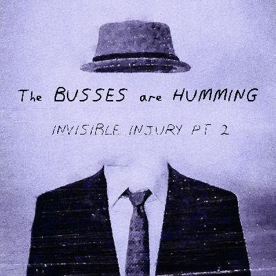 The Busses are Humming: Invisible Injury Part 2 The Busses are Humming: Invisible Injury Part 2