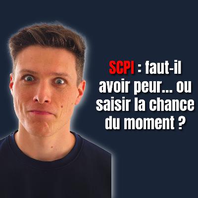 #46 - SCPI : faut-il avoir peur… ou saisir la chance du moment ?
