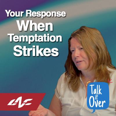 Your Response When Temptation Strikes Your Response When Temptation Strikes