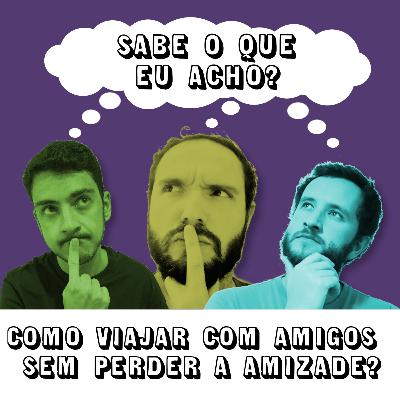#045 - Como viajar com amigos sem perder a amizade