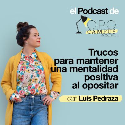 Trucos para mantener una mentalidad positiva al opositar con Luis Pedraza- 2x34 Opocampus podcast de Elena Blázquez