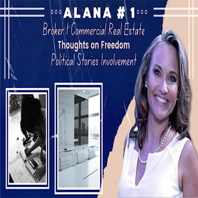 Alana I Broker I Commercial Real Estate I Thoughts on Freedom I Political Stories I Involvement I *1