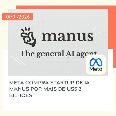 01/01/2026 – Meta compra startup de IA Manus por mais de US$ 2 bilhões!