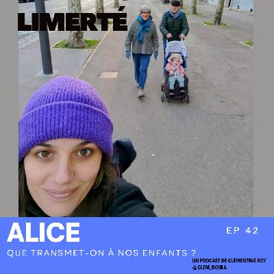 E42 - ALICE - Que transmet-on à nos enfants ? E42 - ALICE - Que transmet-on à nos enfants ?