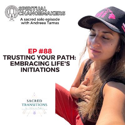 EP 88: Trusting Your Path - Embracing Life’s Initiations