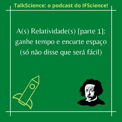 #014 A(s) Relatividade(s) [parte 1]: ganhe tempo e encurte espaço (só não disse que será fácil)