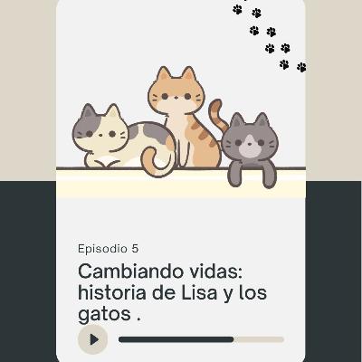 Cambiando vidas: historia de Lisa y los gatos . Cambiando vidas: historia de Lisa y los gatos .