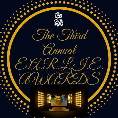 Season 5 FINALE: 3rd Annual E.A.R.L.I.E. Awards