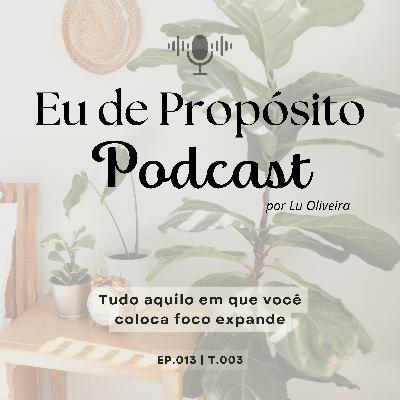 Tudo aquilo em que você coloca foco expande - EP.013 | T.003