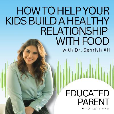 How to Help Your Kids Build a Healthy Relationship with Food in a Diet Culture World with Dr. Sehrish Ali How to Help Your Kids Build a Healthy Relationship with Food in a Diet Culture World with Dr. Sehrish Ali