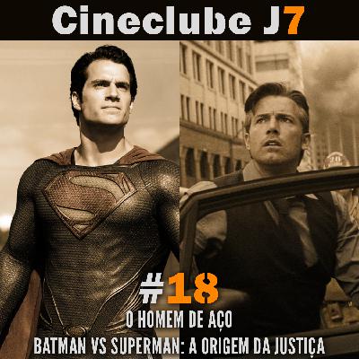 Cineclube J7 #18: "O Homem de Aço" e "Batman vs Superman: A Origem da Justiça" [Especial DCEU]
