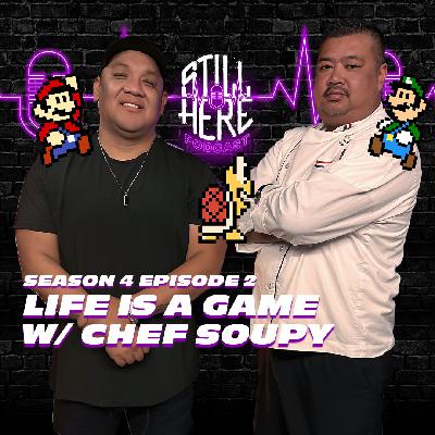 Life Is a Game w/ Chef Soupy | STILL HERE PODCAST Season 4 Episode 2