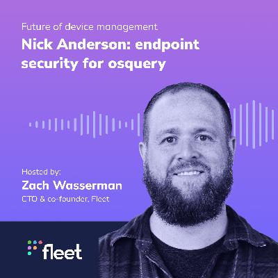 EP 4: Nick Anderson: endpoint security for osquery EP 4: Nick Anderson: endpoint security for osquery