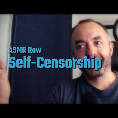 ASMR Raw | Do you self-censor?
