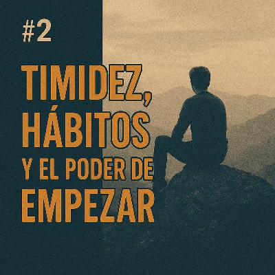 EP2 Timidez, hábitos y el poder de empezar